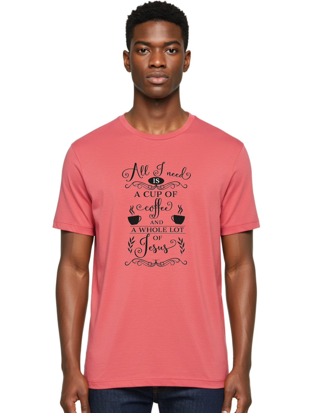 All-I-Need-Is-A-Cup-Of-Coffee-And-A-Whole-Lot-Of-Jesus Men'S Graphic Tee, 100% Cotton, Comfortable Casual Summer Wear, Machine Washable, Coffee And Faith, Christian Coffee Quote, Inspirational Quote, Coffee Lover, Jesus And Coffee, Aac457