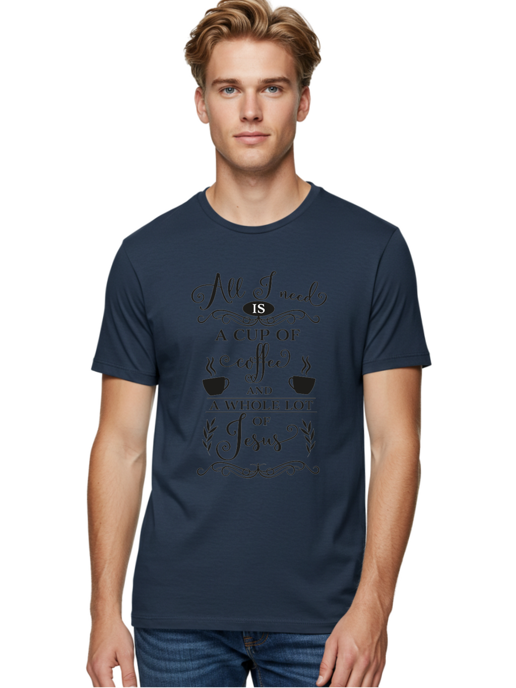 All-I-Need-Is-A-Cup-Of-Coffee-And-A-Whole-Lot-Of-Jesus Men'S Graphic Tee, 100% Cotton, Comfortable Casual Summer Wear, Machine Washable, Coffee And Faith, Christian Coffee Quote, Inspirational Quote, Coffee Lover, Jesus And Coffee, Aac457
