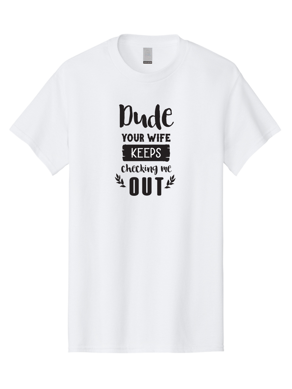 Dude-Your-Wife-Keeps-Checking-Me-Out Men'S Graphic Tee, 100% Cotton, Comfortable Casual Summer Wear, Machine Washable, Funny Quote, Witty Saying, Humorous Phrase, Sassy Text, Cheeky Humor, Playful Joke, Bold Font, Graphic Design, Aac663