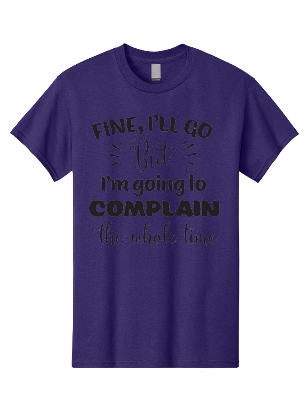 Fine-I-Ll-Go-But-I-M-Going-To-Complain-The-Whole-Time Men'S Graphic Tee, 100% Cotton, Comfortable Casual Summer Wear, Machine Washable, Funny Quote, Sarcastic Humor, Complaint Attitude, Humorous Text, Witty Sayings, Sassy Phrases, Aac715