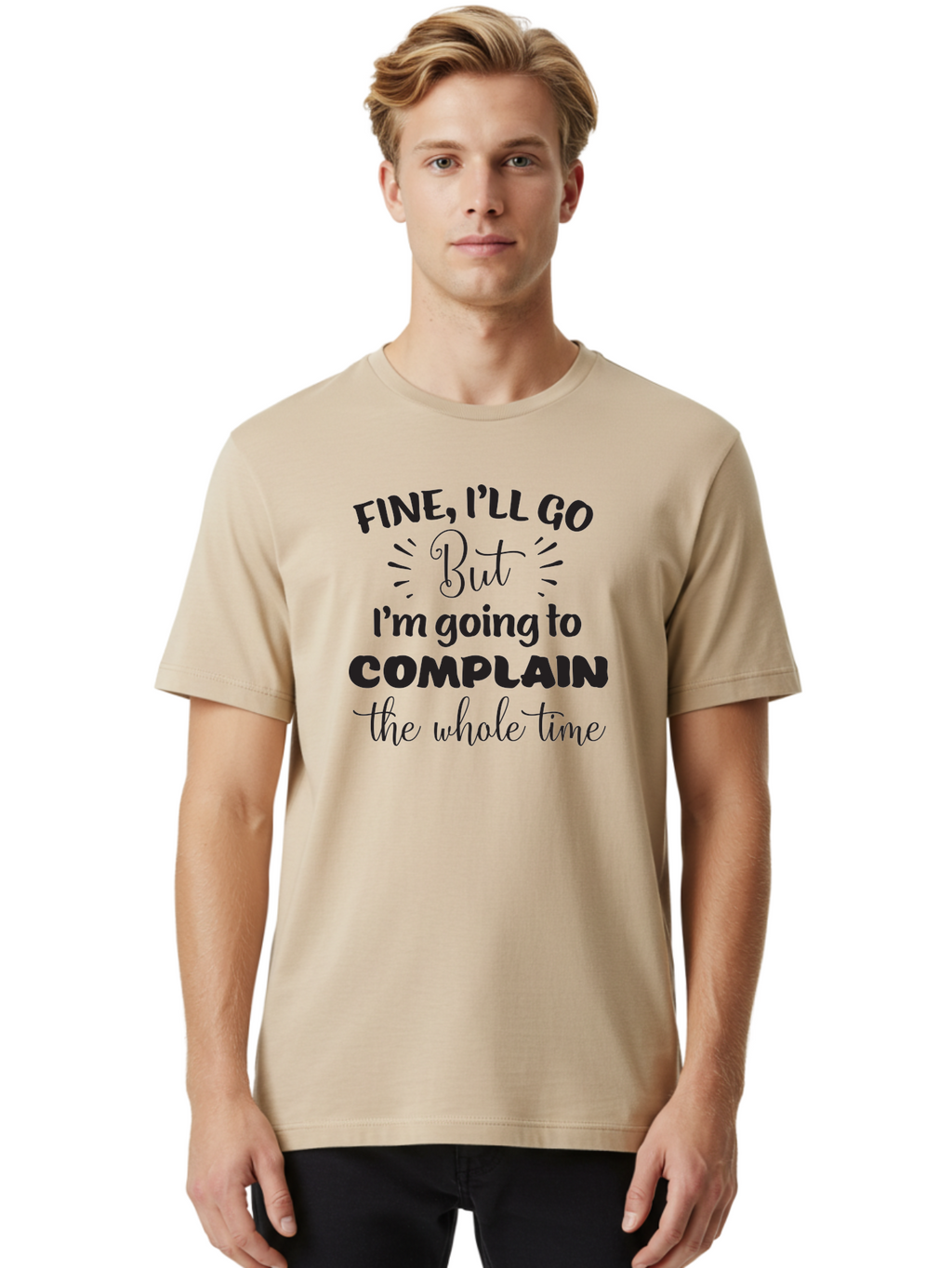 Fine-I-Ll-Go-But-I-M-Going-To-Complain-The-Whole-Time Men'S Graphic Tee, 100% Cotton, Comfortable Casual Summer Wear, Machine Washable, Funny Quote, Sarcastic Humor, Complaint Attitude, Humorous Text, Witty Sayings, Sassy Phrases, Aac715