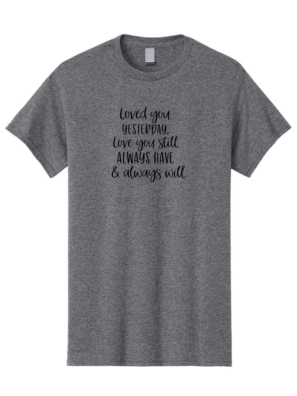 Loved-You-Yesterday-Love-You-Still Men'S Graphic Tee, 100% Cotton, Comfortable Casual Summer Wear, Machine Washable, Love Quote, Romantic Message, Heartfelt Expression, Eternal Love, Forever And Always, Love Sentiment, Beautiful Typography, Aac983