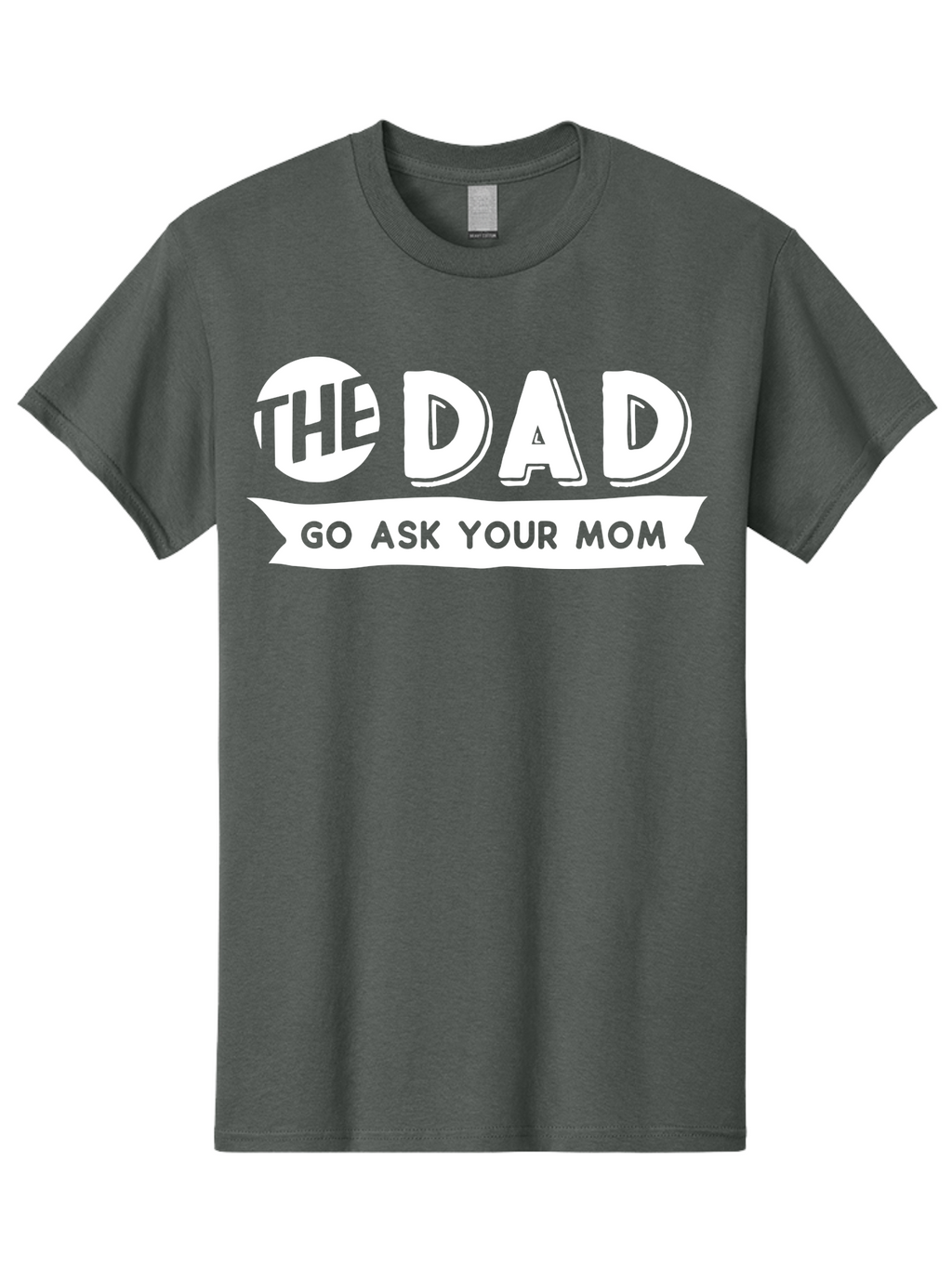 The Dad Go Ask Your Mom White Men'S Graphic Tee, 100% Cotton, Comfortable Casual Summer Wear, Machine Washable, Funny Dad Quote, Go Ask Your Mom, Humorous Saying, Witty Phrase, Playful Design, Father'S Day Gift Idea, Dad Joke, Sarcastic Humor Aae698
