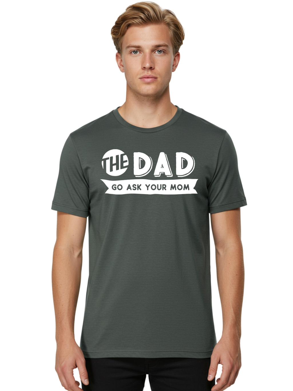 The Dad Go Ask Your Mom White Men'S Graphic Tee, 100% Cotton, Comfortable Casual Summer Wear, Machine Washable, Funny Dad Quote, Go Ask Your Mom, Humorous Saying, Witty Phrase, Playful Design, Father'S Day Gift Idea, Dad Joke, Sarcastic Humor Aae698