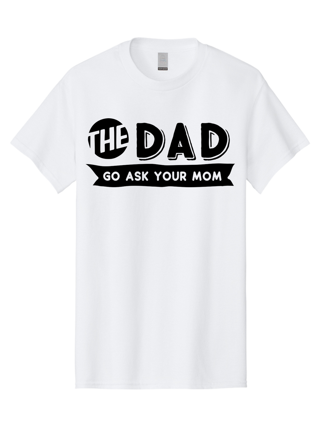 The Dad Go Ask Your Mom Men'S Graphic Tee, 100% Cotton, Comfortable Casual Summer Wear, Machine Washable, Funny Dad Quote, Humorous Phrase, Playful Joke, The Dad, Go Ask Your Mom, Sarcastic Humor, Funny T-Shirt Design, Comedic Phrase, Aae699